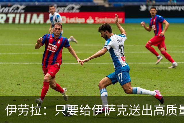 伊劳拉：只要给伊萨克送出高质量传中、创造机会，他就能完成破门