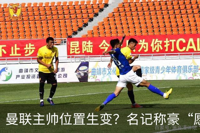 曼联主帅位置生变？名记称豪“愿意接手”，威尔科克斯更青睐他